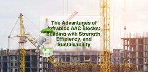 Read more about the article The Advantages of Infrabloc AAC Blocks: Building with Strength, Efficiency, and Sustainability